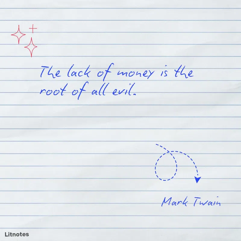 The lack of money is the root of all evil.